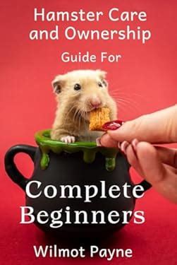 Hamster Care And Ownership Guide For Complete Beginners The Ultimate Hamster Handbook For