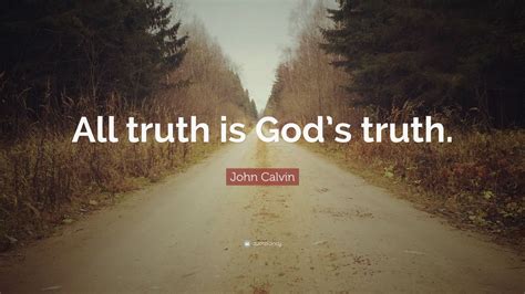 John Calvin Quote All Truth Is God S Truth