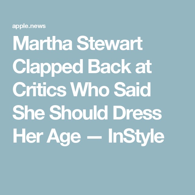 Martha Stewart Has A Fiery Response To Anyone Who Says She Should Dress Her Age Si Lifestyle