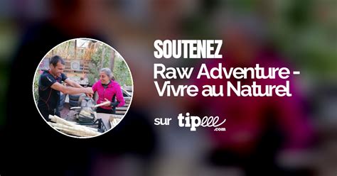 Tipeee Raw Adventure Vivre Au Naturel Tipeurs Tipeee Raw Adventure Vivre Au Naturel Tipeurs